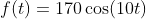 f(t) = 170 cos(100)