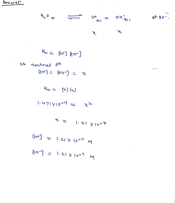 Answer. OH = 44x) + OH Pay at 30° Kw = [ht] [H-] ato neutral pH +] = (04-) = 2 Kw = (1) (n) 1.471810-14 = 22 r = 1.21 X.10-7