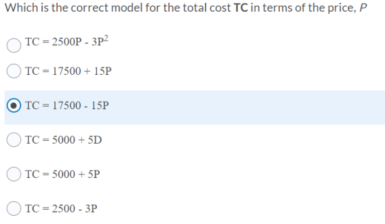 Which is the correct model for the total cost TC in terms of the price, P TC = 2500P - 3P2 TC = 17500 + 15P TC = 17500 - 15P