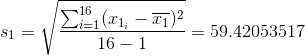 s_1=\sqrt{\frac{\sum_{i=1}^{16}(x_{1_i}-\overline{x_1})^2}{16-1}}=59.42053517