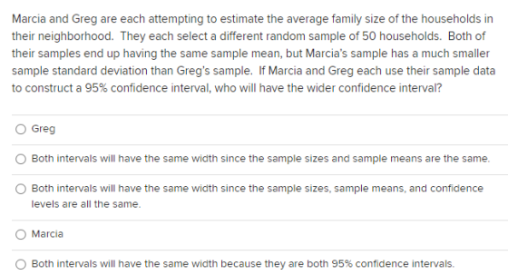 Marcia and Greg are each attempting to estimate the average family size of the households in their neighborhood. They each se