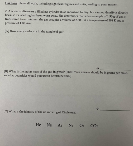 Gas Laws: Show all work, including significant figures and units, leading to your answer. 2. A scientist discovers a filled g