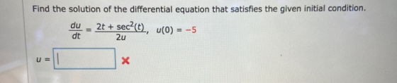 Find the solution of the differential equation that satisfies the given initial condition. du 2t + sec?(t), V(0) = -5 dt 2u U