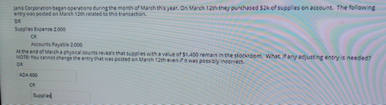 Janis Corporation began operations during the month of March this year. On March 12th they purchased $2k of supplies on accou
