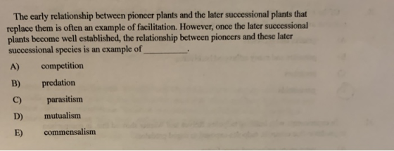 The early relationship between pioneer plants and the later successional plants that replace them is often an example of faci