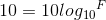 10=10{log_{10}}^{F}