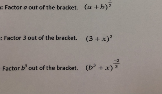 : Factor a out of the bracket. (a +b)2 : Factor 3 out of the bracket. (3+x)2 2 Factor b3 out of the bracket. (b + x) 3