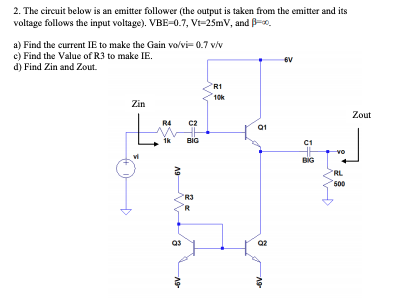2. The circuit below is an emitter follower (the output is taken from the emitter and its voltage follows the input voltage).