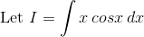 \text{ Let }I =\int x\:cos x\:dx