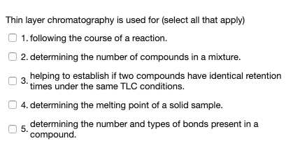 Thin layer chromatography is used for (select all that apply) 1. following the course of a reaction. 2. determining the numbe