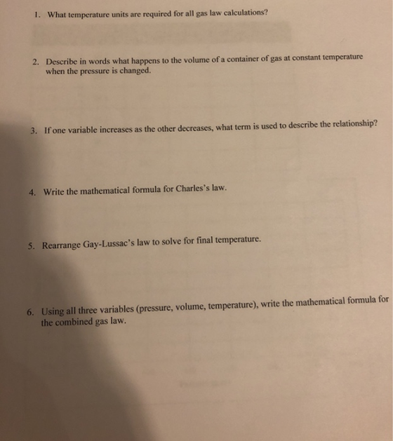 1. What temperature units are required for all gas law calculations? 2. Describe in words what happens to the volume of a con