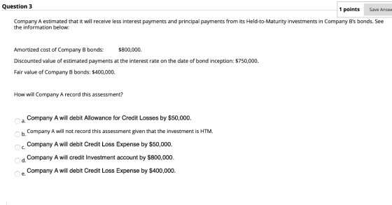 Question 3 1 points Save Answe Company A estimated that it will receive less interest payments and principal payments from it
