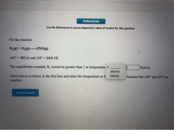 References Use the References to access important values if needed for this question. For the reaction N2(g) + O2(g)—2NO(g) A