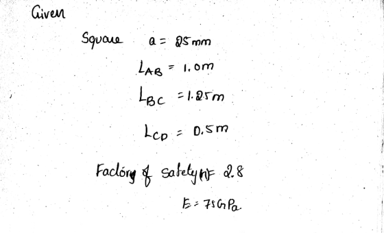 Given Square :a = 25 mm LAB? 1.om LBC = 1.25m Lep:- 0.5m Faclóng of safety nt 2.8 ... E= 75 G Pa
