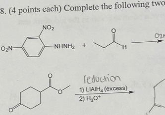 8. (4 points each) Complete the following two NO2 -NHNH2 + V ON- reduction 1) LIAIH, (excess) 2) H30*