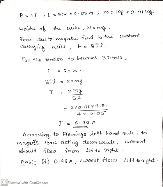 B = 4T ;L=5cm = 0.05m ; mo malog 20.01 kg current weight of the wire ,w= due to magnetic field is the carrying wire FEBIl. Fo