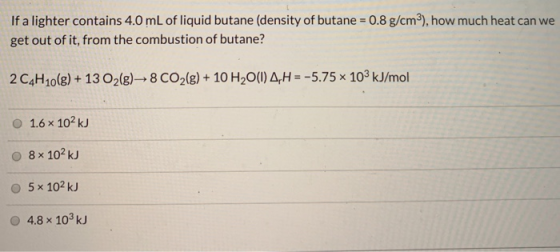If a lighter contains 4.0 mL of liquid butane (density of butane = 0.8 g/cm3), how much heat can we get out of it, from the c