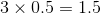 3\times 0.5=1.5