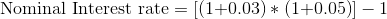Nominal Interest rate = |(1+0.03) *(1+0.05) - 1