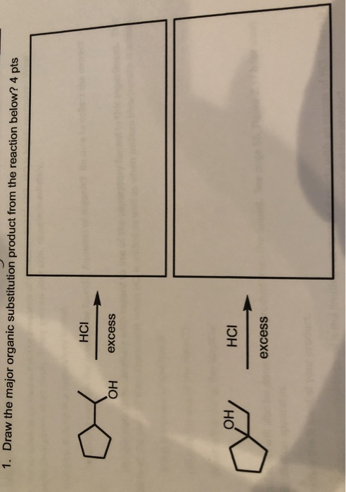 1. Draw the major organic substitution product from the reaction below? 4 pts HCI OH excess HCI excess