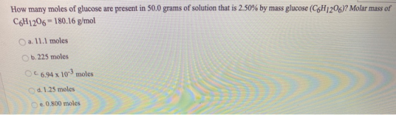 How many moles of glucose are present in 50.0 grams of solution that is 2.50% by mass glucose (C6H1206)? Molar mass of C6H120