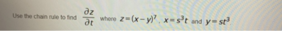 dz Use the chain rule to find where z=(x - y)?, x=st and y=st? at