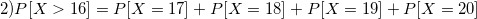 2)PX > 16) = P X = 17) + PLX = 18] + P[X = 191 +PX = 20