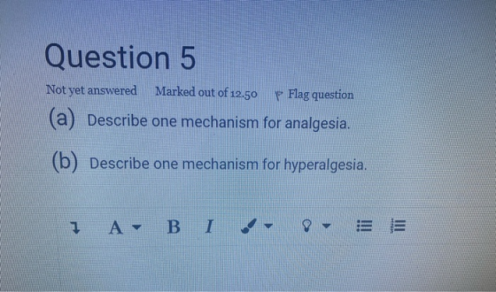 Question 5 Not yet answered Marked out of 12.50 P Flag question (a) Describe one mechanism for analgesia. (b) Describe one me