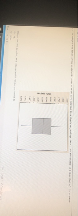 IO. A sample was taken of the metabolic rates of men participating in a study regarding diets. The following is a boxplot of