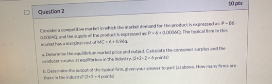 10 pts Question 2 Consider a competitive market in which the market demand for the product is expressed as: P-86- 0.00040, an