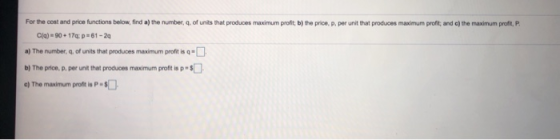 For the cost and price functions below, find a) the number, 9. of units that produces maximum profit; b) the price,p.per unit
