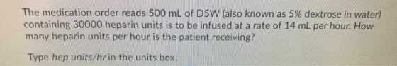 The medication order reads 500 mL of D5W (also known as 5% dextrose in water) containing 30000 heparin units is to be infused