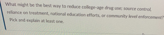 What might be the best way to reduce college-age drug use; source control, reliance on treatment, national education efforts,