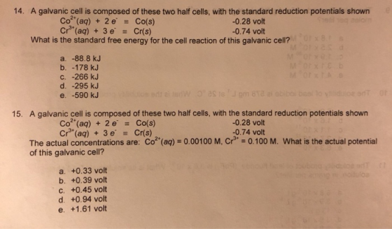 14. A galvanic cell is composed of these two half cells, with the standard reduction potentials shown Co (aq) + 2e = Co(s) -