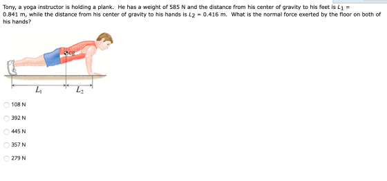 Tony, a yoga instructor is holding a plank. He has a weight of 585 N and the distance from his center of gravity to his feet