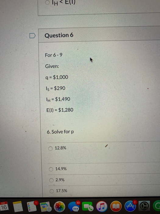 UTHEN Question 6 For 6-9 Given: q = $1,000 Is = $290 1x = $1,490 E(1) = $1,280 6. Solve for p 12.8% 14.9% 2.9% 17.5%