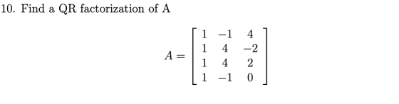 10. Find a QR factorization of A 1 A = 4 4 4 -2 2 0