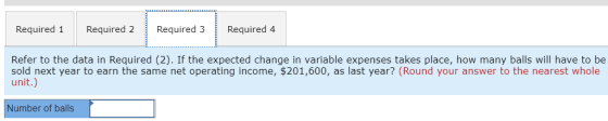Required 1 Required 2 Required 3 Required 4 Refer to the data in Required (2). If the expected change in variable expenses ta