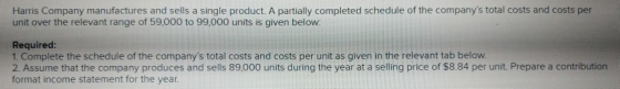 Harris Company manufactures and sells a single product. A partially completed schedule of the companys total costs and costs
