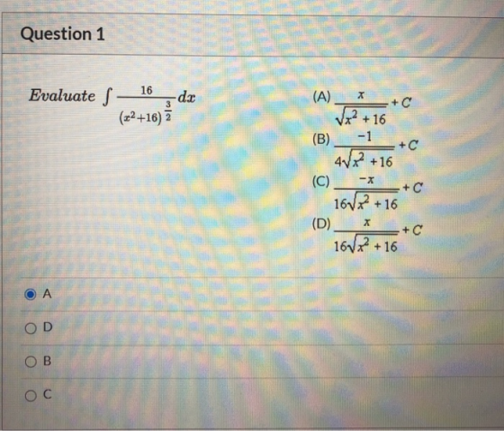 Question 1 dr (A) X +C Evaluate s - 16 (22+16) Ž V22 +16 -X (B) -1 + c 472 +16 (C) +C 1677 +16 (D) +C 16/22 +16 X A OD ОВ OC
