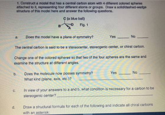 1. Construct a model that has a central carbon atom with 4 different colored spheres attached to it, representing four differ