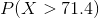 P(X> 71.4)