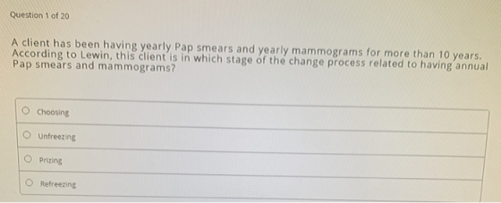 Question 1 of 20 A client has been having yearly Pap smears and yearly mammograms for more than 10 years. According to Lewin,