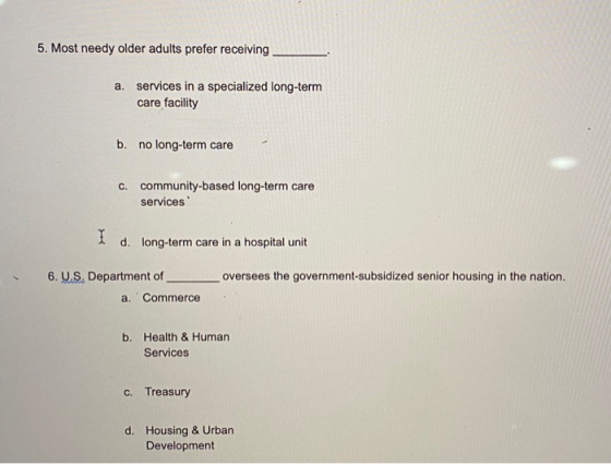 5. Most needy older adults prefer receiving a. services in a specialized long-term care facility b. no long-term care C. comm