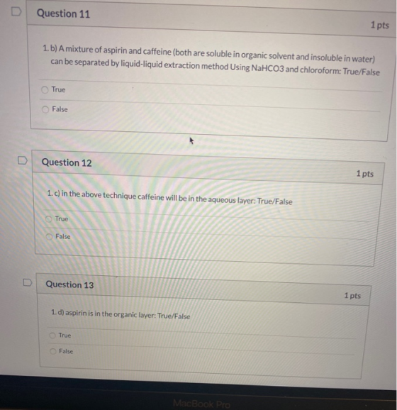 D Question 11 1 pts 1.b) A mixture of aspirin and caffeine (both are soluble in organic solvent and insoluble in water) can b