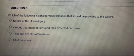 QUESTION 9 Which of the following is considered information that should be provided to the patient? O Nature of the illness/i