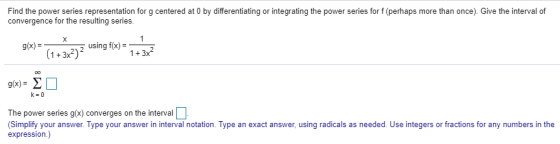 Find the power series representation for g centered at 0 by differentiating or integrating the power series for f (perhaps mo