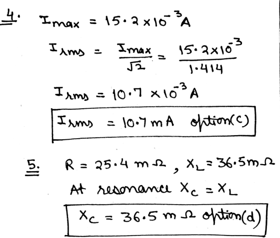 4. Imax = 15.2x10 A 10 Max tems = Imax 15-24103 1.414 Irms = 10.7 x 16A Irms = 10.7 mA option (c) 5. R = 25.4 m2, X, = 36.5m3