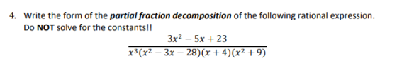 4. Write the form of the partial fraction decomposition of the following rational expression. Do NOT solve for the constants!