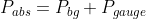 P_{abs} = P_{bg} + P_{gauge}